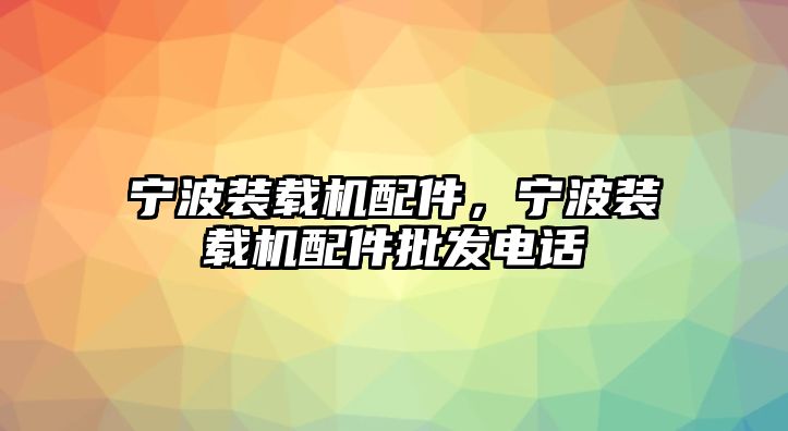 寧波裝載機(jī)配件，寧波裝載機(jī)配件批發(fā)電話