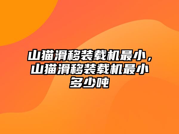 山貓滑移裝載機最小，山貓滑移裝載機最小多少噸