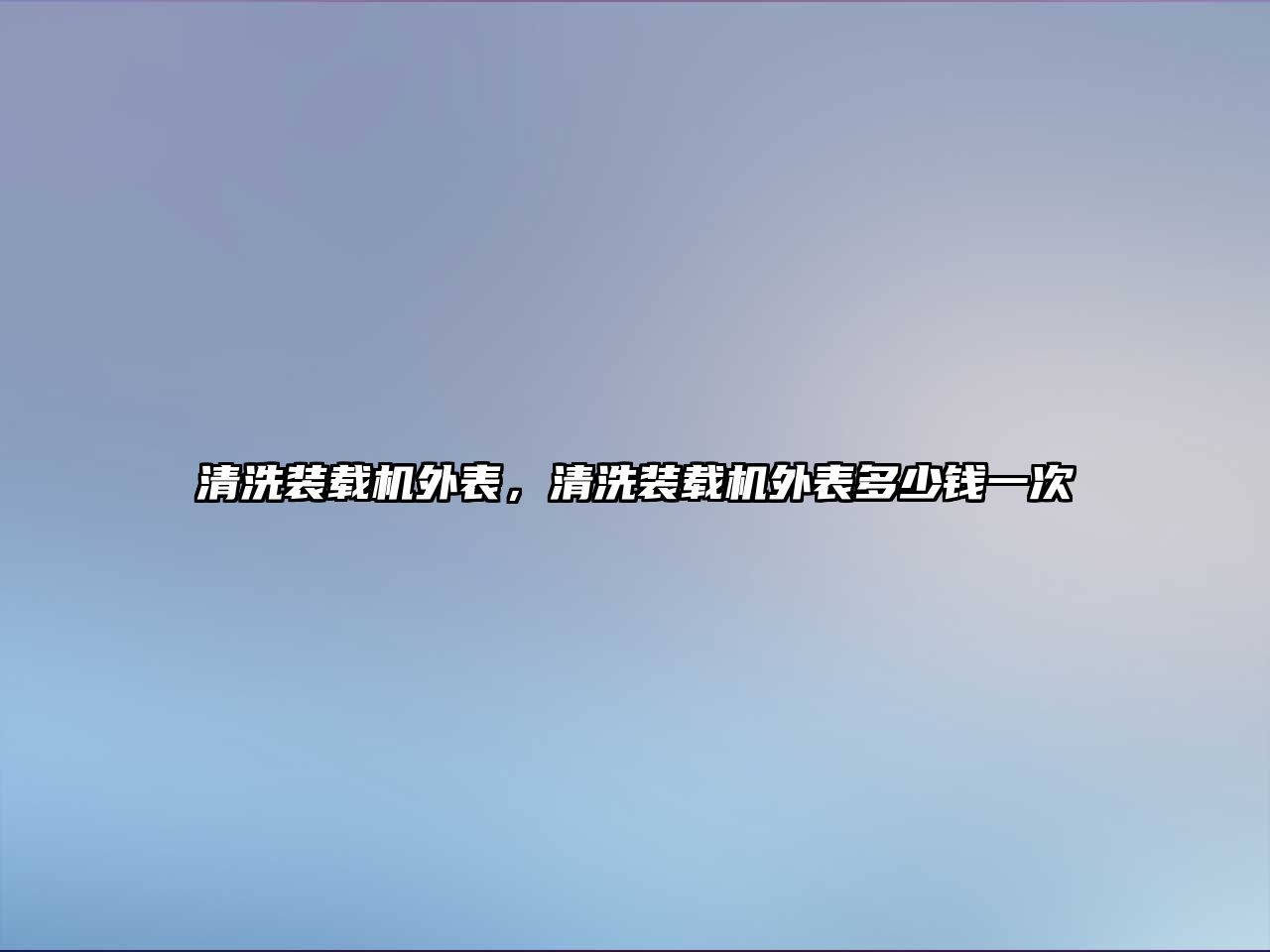 清洗裝載機外表，清洗裝載機外表多少錢一次