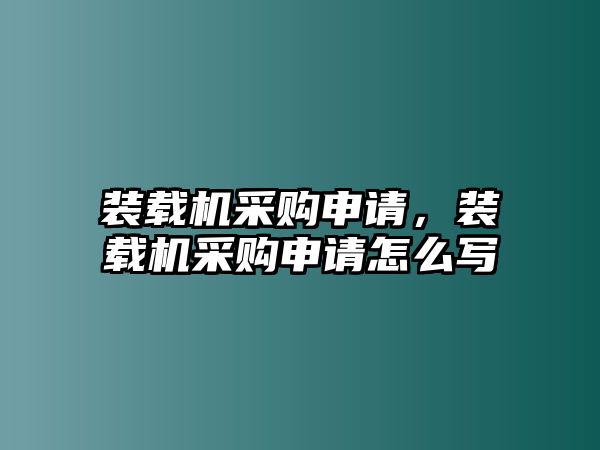 裝載機(jī)采購申請，裝載機(jī)采購申請怎么寫