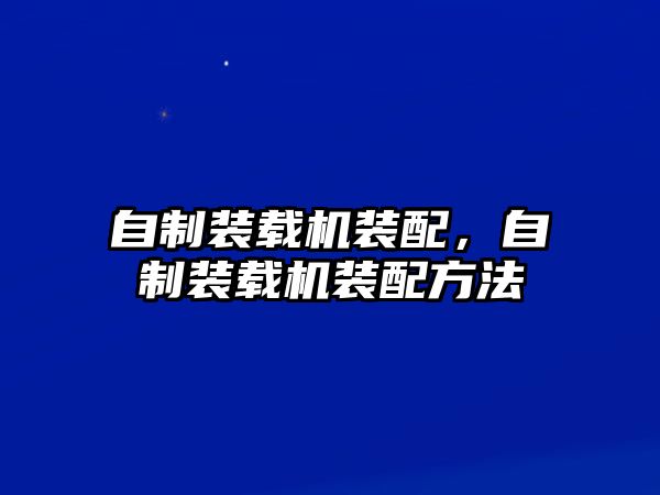 自制裝載機裝配，自制裝載機裝配方法