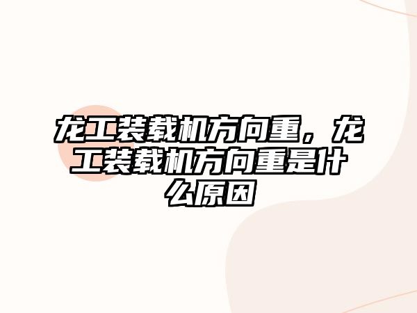 龍工裝載機方向重，龍工裝載機方向重是什么原因