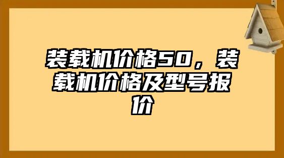 裝載機價格50，裝載機價格及型號報價