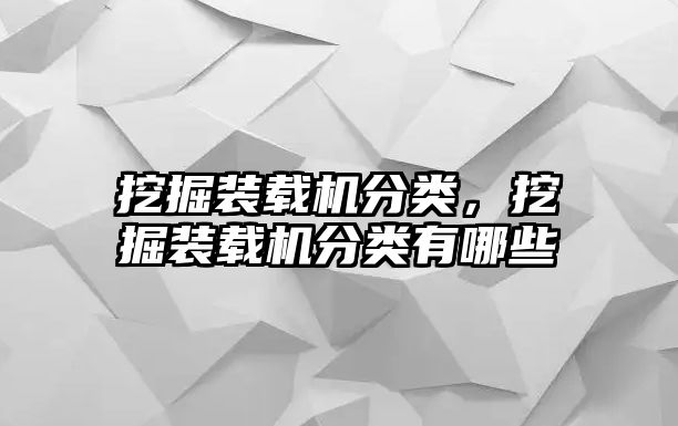 挖掘裝載機分類，挖掘裝載機分類有哪些