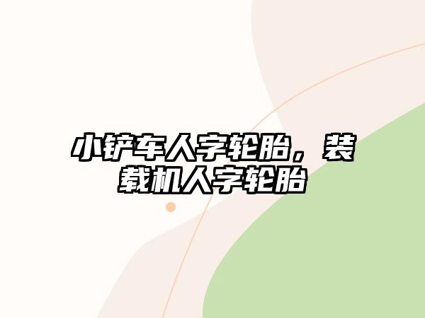 小鏟車人字輪胎，裝載機人字輪胎