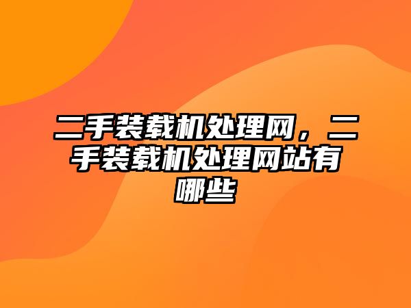 二手裝載機處理網(wǎng)，二手裝載機處理網(wǎng)站有哪些