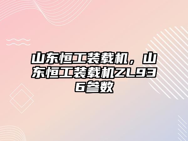 山東恒工裝載機，山東恒工裝載機ZL936參數