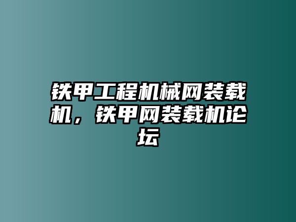 鐵甲工程機械網(wǎng)裝載機，鐵甲網(wǎng)裝載機論壇