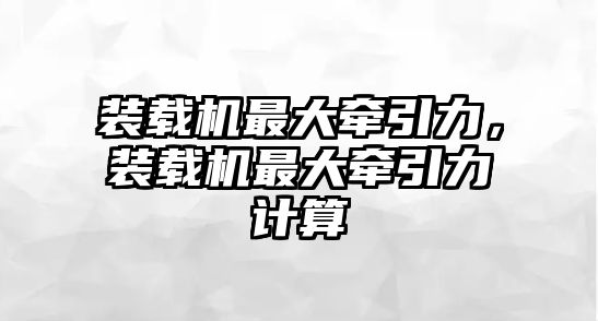 裝載機最大牽引力，裝載機最大牽引力計算