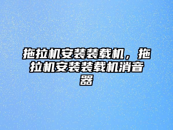 拖拉機安裝裝載機，拖拉機安裝裝載機消音器