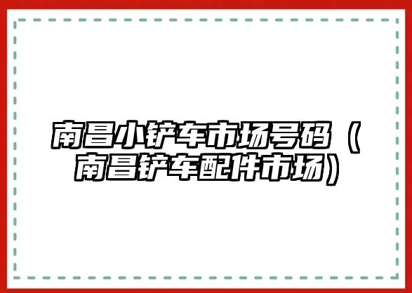 南昌小鏟車市場號碼（南昌鏟車配件市場）