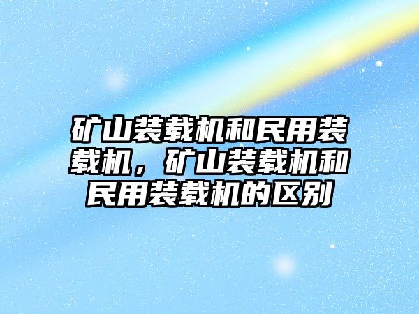 礦山裝載機和民用裝載機，礦山裝載機和民用裝載機的區別