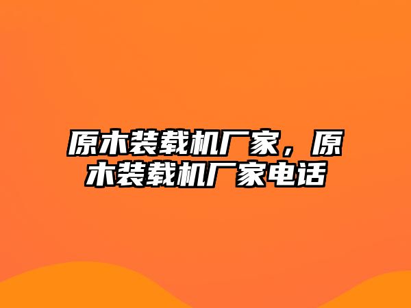 原木裝載機(jī)廠家，原木裝載機(jī)廠家電話