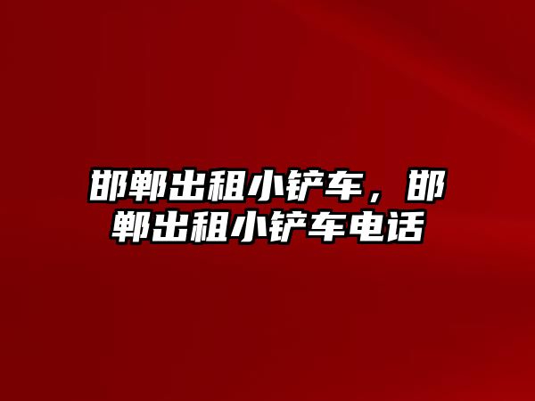 邯鄲出租小鏟車，邯鄲出租小鏟車電話