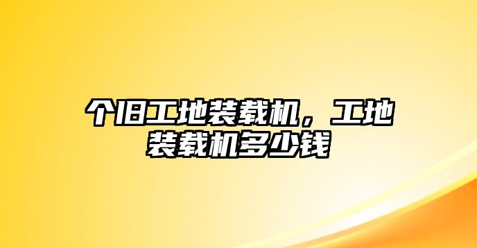 個舊工地裝載機，工地裝載機多少錢