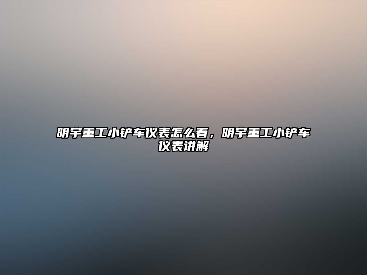 明宇重工小鏟車儀表怎么看，明宇重工小鏟車儀表講解