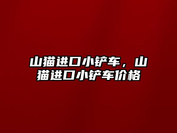 山貓進口小鏟車，山貓進口小鏟車價格