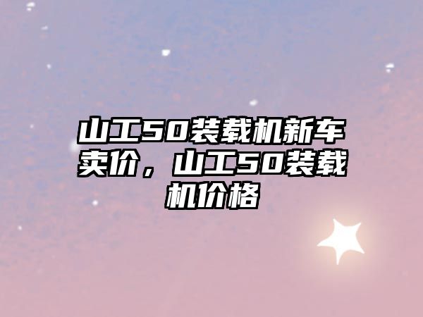 山工50裝載機新車賣價，山工50裝載機價格