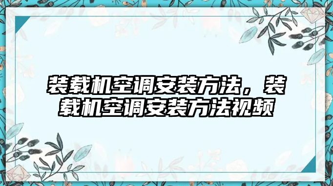 裝載機空調安裝方法，裝載機空調安裝方法視頻