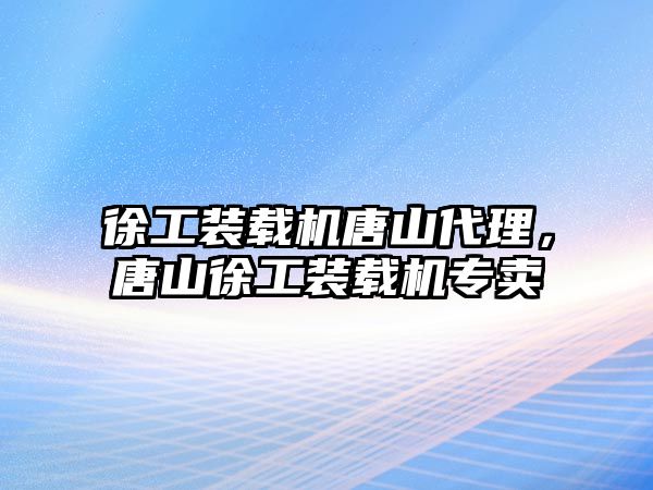 徐工裝載機唐山代理，唐山徐工裝載機專賣