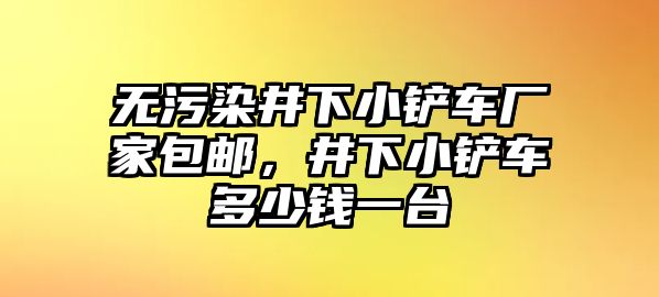 無污染井下小鏟車廠家包郵，井下小鏟車多少錢一臺