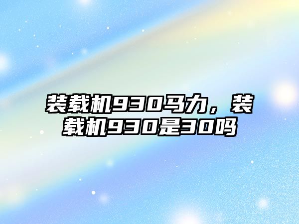 裝載機930馬力，裝載機930是30嗎