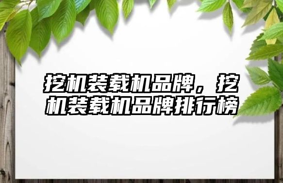 挖機裝載機品牌，挖機裝載機品牌排行榜