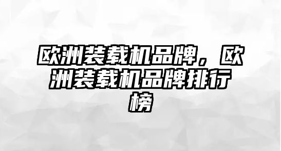 歐洲裝載機品牌，歐洲裝載機品牌排行榜