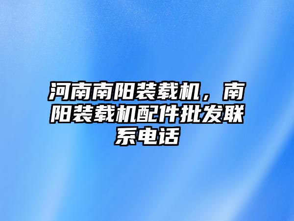 河南南陽(yáng)裝載機(jī)，南陽(yáng)裝載機(jī)配件批發(fā)聯(lián)系電話(huà)