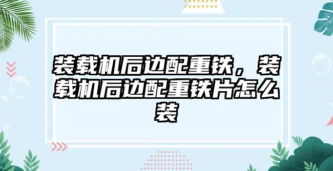 裝載機后邊配重鐵，裝載機后邊配重鐵片怎么裝