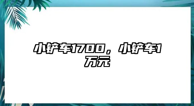 小鏟車1700，小鏟車1萬元