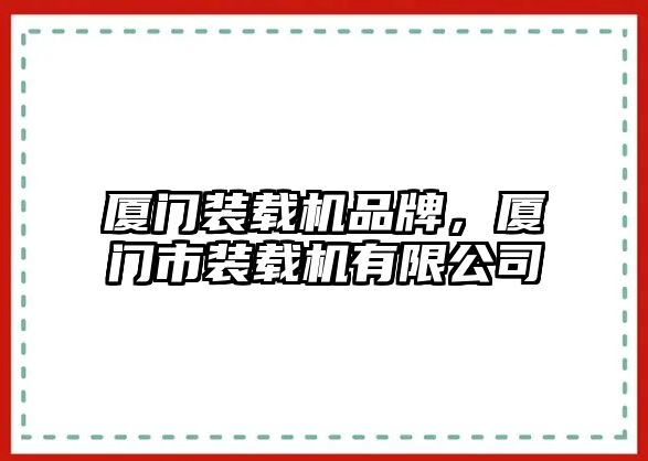 廈門裝載機品牌，廈門市裝載機有限公司