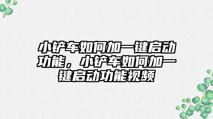 小鏟車如何加一鍵啟動功能，小鏟車如何加一鍵啟動功能視頻