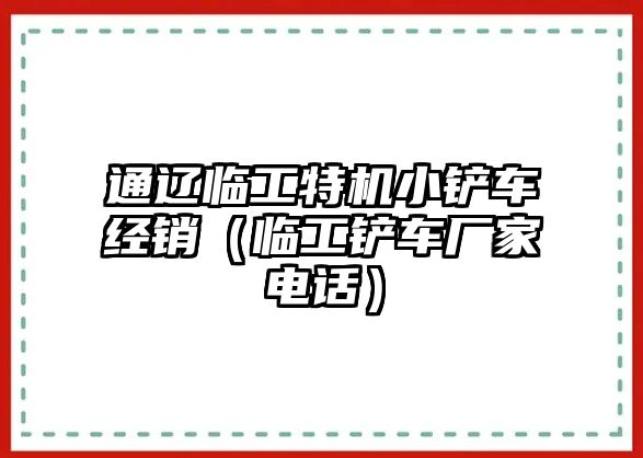 通遼臨工特機(jī)小鏟車經(jīng)銷（臨工鏟車廠家電話）