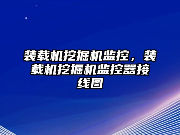 裝載機挖掘機監(jiān)控，裝載機挖掘機監(jiān)控器接線圖