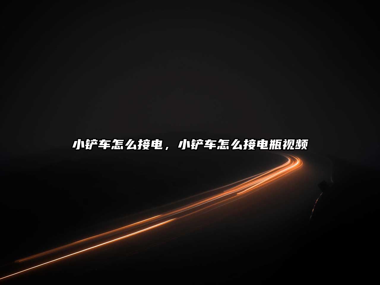 小鏟車怎么接電，小鏟車怎么接電瓶視頻