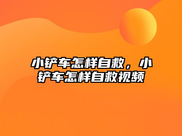 小鏟車怎樣自救，小鏟車怎樣自救視頻