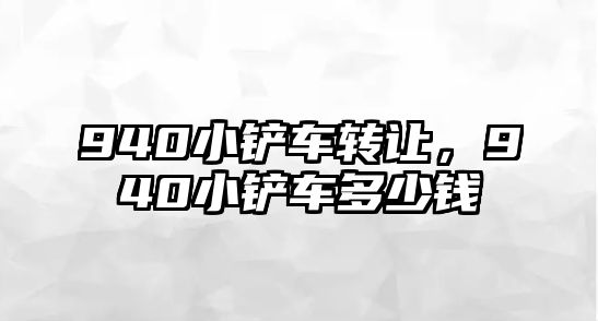 940小鏟車轉讓，940小鏟車多少錢