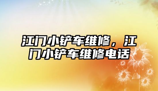 江門小鏟車維修，江門小鏟車維修電話