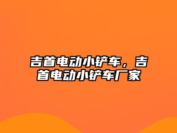 吉首電動小鏟車，吉首電動小鏟車廠家