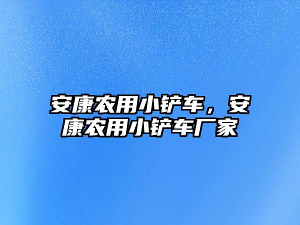 安康農用小鏟車，安康農用小鏟車廠家