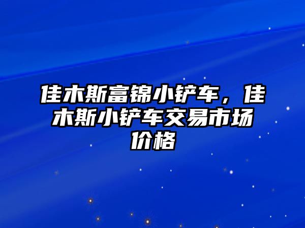 佳木斯富錦小鏟車，佳木斯小鏟車交易市場價格