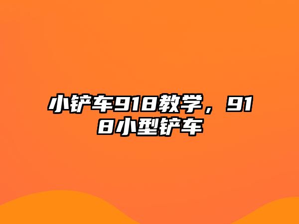 小鏟車918教學，918小型鏟車