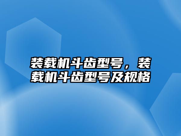 裝載機斗齒型號，裝載機斗齒型號及規格