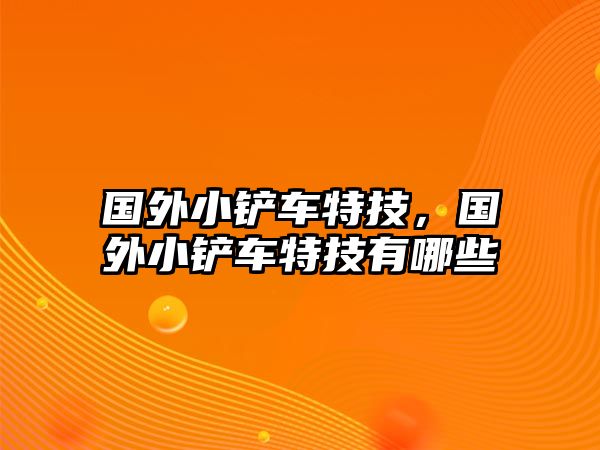 國(guó)外小鏟車特技，國(guó)外小鏟車特技有哪些