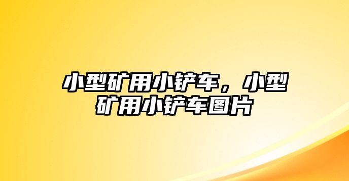 小型礦用小鏟車，小型礦用小鏟車圖片