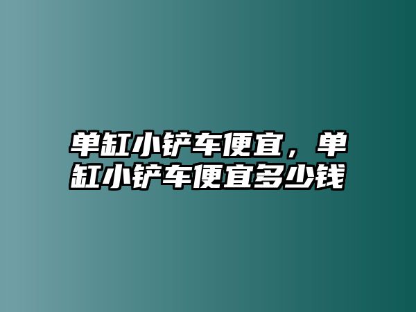 單缸小鏟車便宜，單缸小鏟車便宜多少錢