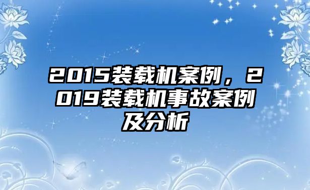 2015裝載機案例，2019裝載機事故案例及分析