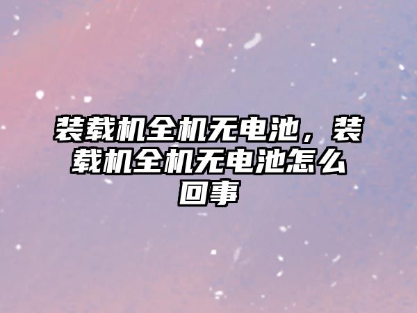 裝載機全機無電池，裝載機全機無電池怎么回事