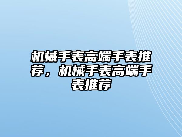 機械手表高端手表推薦，機械手表高端手表推薦